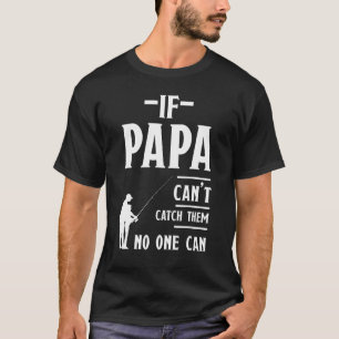 Mens If Papa Cant Catch Them No One Can Fishermen T-Shirt