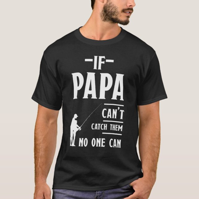 Mens If Papa Cant Catch Them No One Can Fishermen T-Shirt (Front)