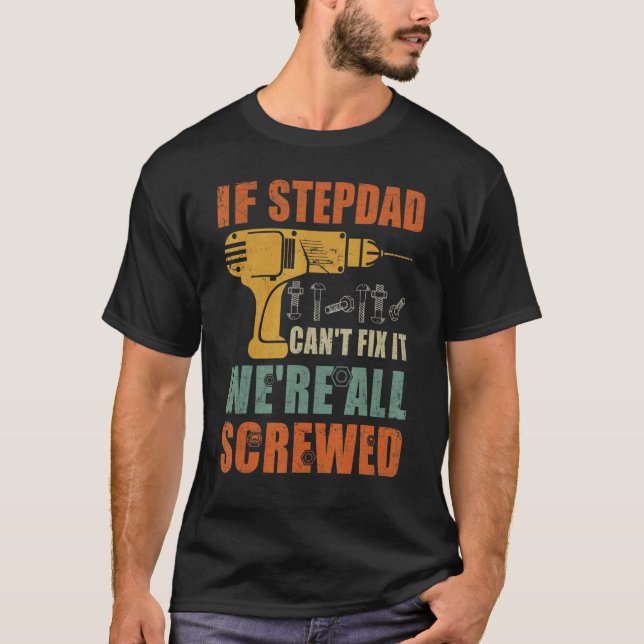 Mens If Stepdad Can't Fix It We're All Screwed  Fa T-Shirt (Front)