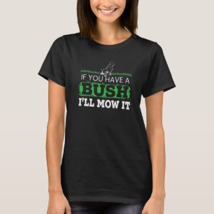 Mens If You Have A Bush I Ll Mow It Mower Lawn Mow T-Shirt