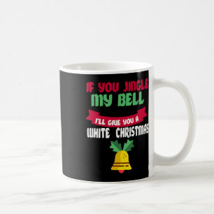 Mens If You Jingle My Bell I'll Give You A White C Coffee Mug
