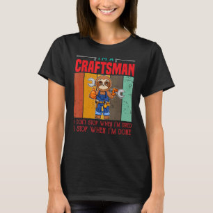 Mens I'm A Craftsman I Don't Stop When I'm Tired C T-Shirt