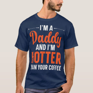 Mens I'm A Daddy And I'm Hotter Than Your Coffee F T-Shirt