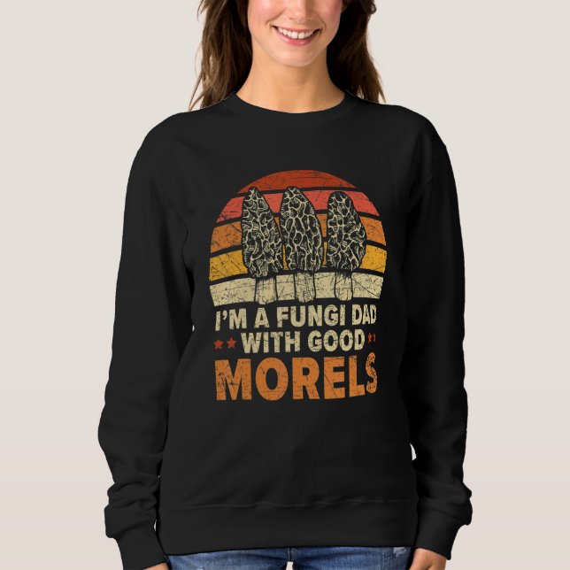 Mens I'm A Fungi Dad With Good Morels Mycology For Sweatshirt (Front)