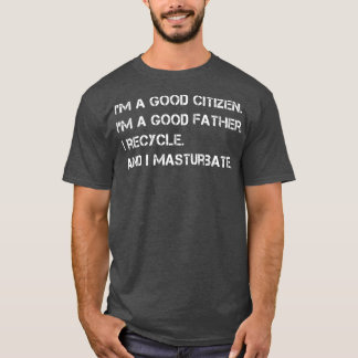 Mens I'm a Good Citizen Good Father Funny Gift T-Shirt