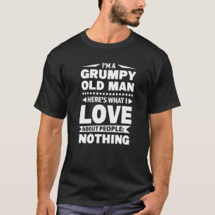 Mens I'm A Grumpy Old Man Here's What I Love Grump T-Shirt