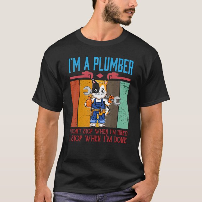 Mens I'm A Plumber I Don't Stop When I'm Tired Plu T-Shirt (Front)