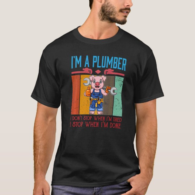 Mens I'm A Plumber I Don't Stop When I'm Tired Plu T-Shirt (Front)