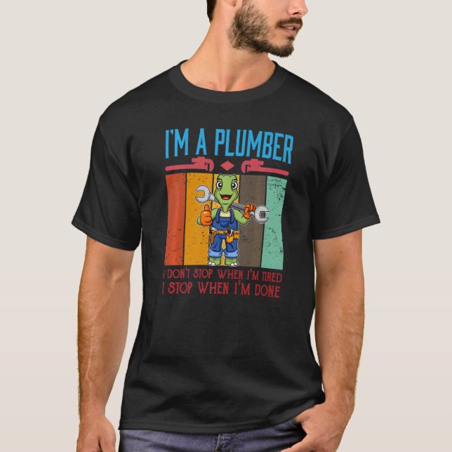 Mens I'm A Plumber I Don't Stop When I'm Tired Plu T-Shirt (Front)
