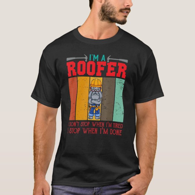 Mens I'm A Roofer Don't Stop When I'm Tired I Stop T-Shirt (Front)