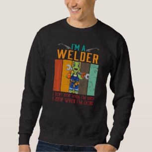 Mens I'm A Welder I Don't Stop When I'm Tired Weld Sweatshirt
