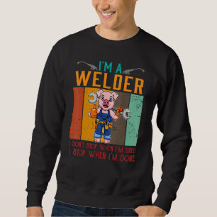 Mens I'm A Welder I Don't Stop When I'm Tired Weld Sweatshirt