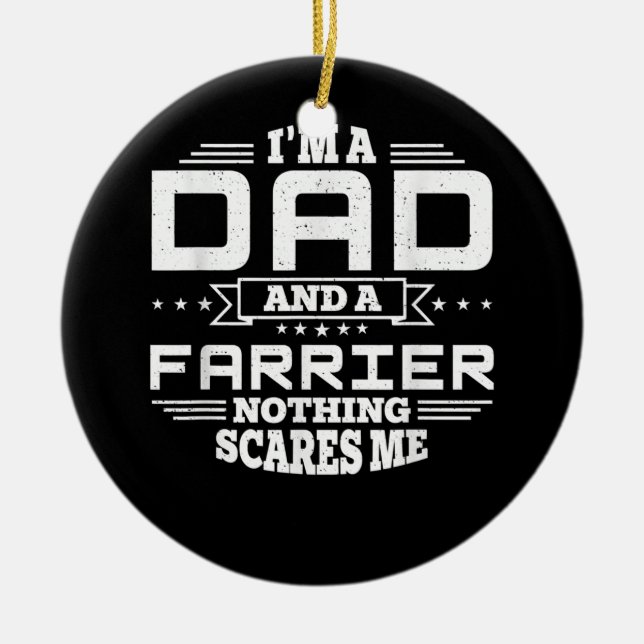 Mens I'm Dad and a Farrier Nothing scares me Ceramic Ornament (Front)