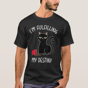 Mens I'm Fulfilling My Destiny Cat Sarcastic 1 T-Shirt