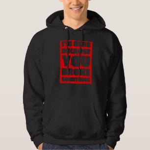 Mens I'm Here Because You Broke Something Man Repa Hoodie