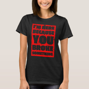 Mens I'm Here Because You Broke Something Man Repa T-Shirt