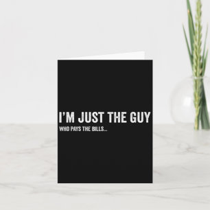 Mens Im Just The Guy Who Pays The Bill Funny Sayin Card