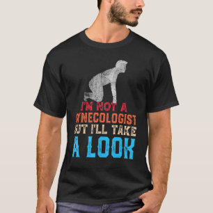 Mens I'm Not A Gynaecologist But I'll Take A Look  T-Shirt