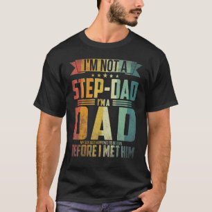 Mens I'm Not A Step Dad I'm A Dad Son Born Before T-Shirt