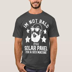 Mens Im not bald its a solar panel for a se machin T-Shirt
