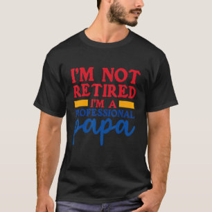 Mens I'm Not Retired A Professional Papa Fathers T-Shirt