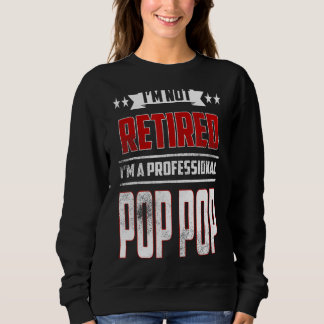 Mens I'm Not Retired A Professional Pop Pop Fathe Sweatshirt