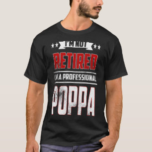 Mens I'm Not Retired A Professional Poppa Father T-Shirt