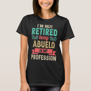 Mens I'm Not Retired Being Abuelo Is My Profession T-Shirt