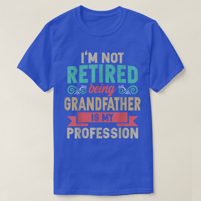 Mens I'm Not Retired Being Grandfather Is My Profe T-Shirt (Design Front)