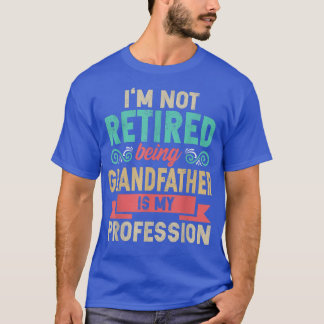 Mens I'm Not Retired Being Grandfather Is My Profe T-Shirt