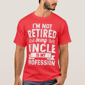 Mens Im Not Retired Being Uncle Is My Profession F T-Shirt