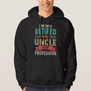 Mens I'm Not Retired Being Uncle Is My Profession  Hoodie
