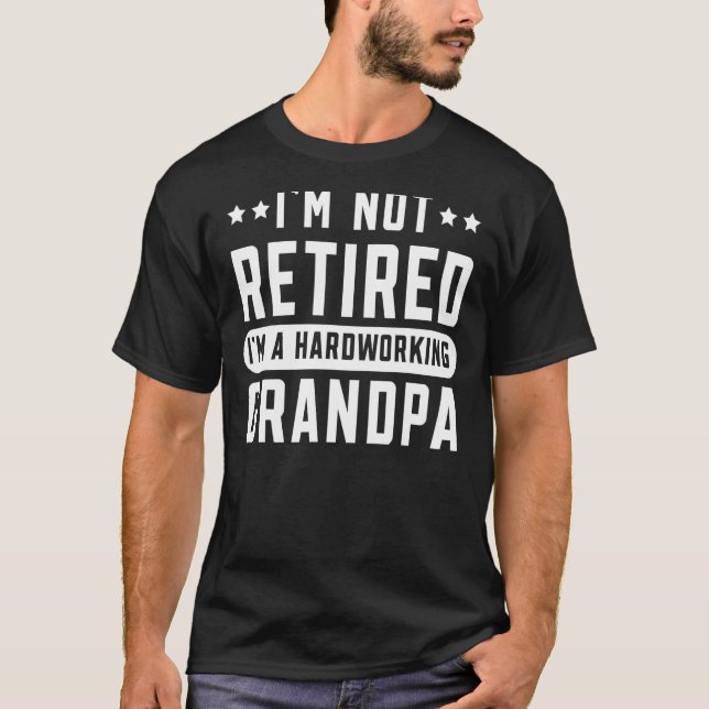 Mens I'm Not Retired I'm A Hardworking Grandpa Gra T-Shirt (Front)