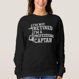 Mens I'm Not Retired I'm A Professional Captain Bo Sweatshirt