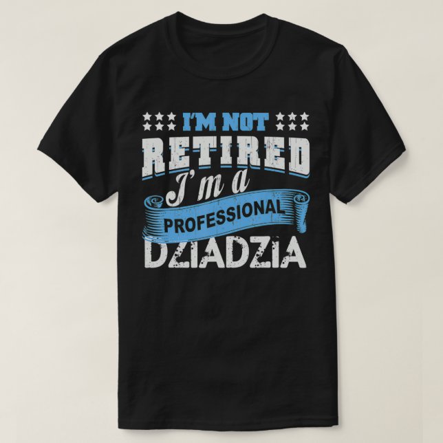Mens I'm Not Retired I'm A Professional Dziadzia G T-Shirt (Design Front)