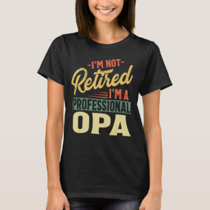 Mens I'm Not Retired I'm A Professional Opa For F T-Shirt