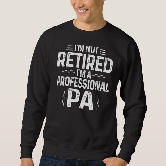 Mens I'm Not Retired I'm A Professional Pa Cute Re Sweatshirt (Front)
