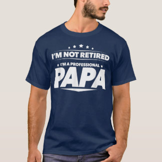 Mens I'm Not Retired, I'm a Professional Papa T    T-Shirt