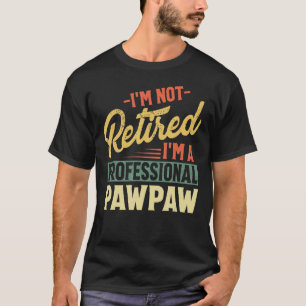 Mens I'm Not Retired I'm A Professional Pawpaw Fat T-Shirt