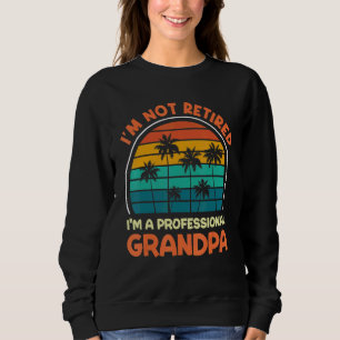 Mens I'm Not Retired Professional Grandpa Retireme Sweatshirt