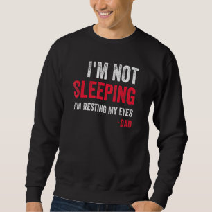 Mens Im Not Sleeping Im Just Resting My Eyes Dad S Sweatshirt