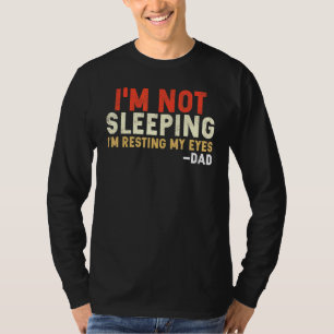 Mens Im Not Sleeping Im Just Resting My Eyes Daddy T-Shirt