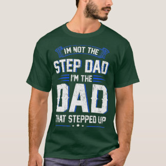 Mens Im Not The Step Dad Im The Dad That Stepped U T-Shirt