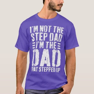 Mens Im Not The Step Dad Im The Dad That Stepped U T-Shirt