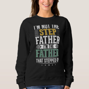 Mens I'm Not The Step Father I'm The Father That S Sweatshirt