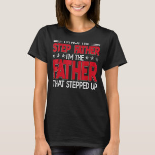 Mens I'm Not The Step Father Stepped Up Fathers D T-Shirt