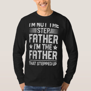 Mens I'm Not The Step Father Stepped Up Fathers Da T-Shirt