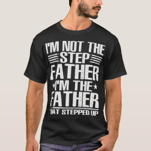 Mens I'm Not The Step Father Stepped Up Fathers Da T-Shirt