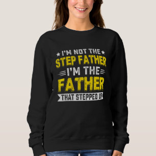 Mens Im Not The Stepdad Im Just The Dad That Stepp Sweatshirt