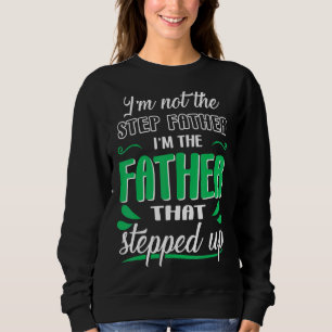 Mens I'm Not The Stepfather I'm The Father That S Sweatshirt